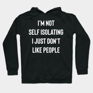 I'm Not Self Isolating I Just Don't Like People Hoodie